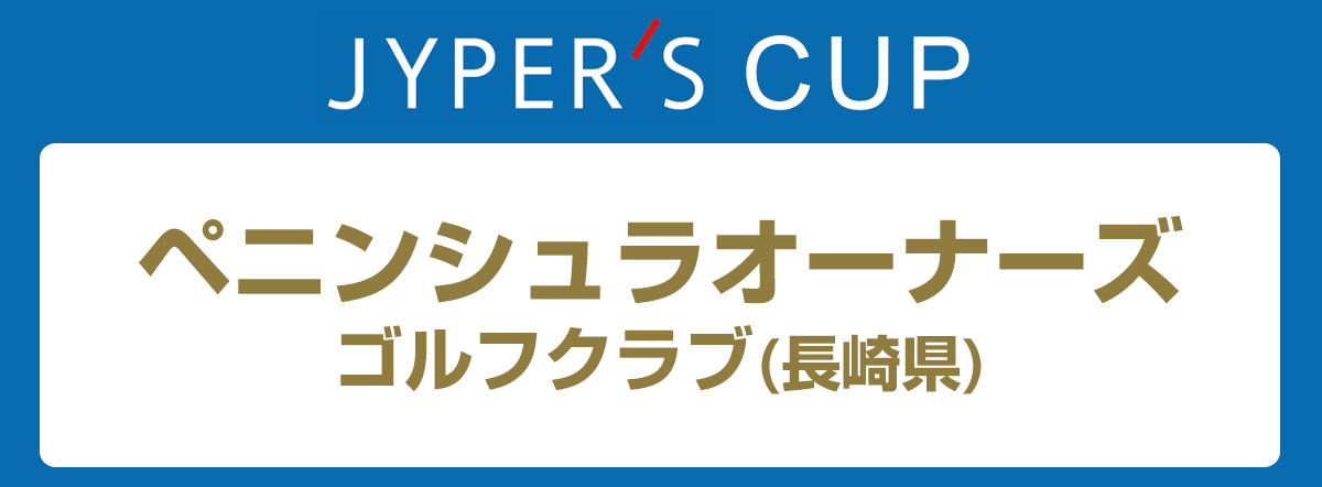 ジーパーズカップ ペニンシュラオーナーズゴルフクラブ（長崎県）